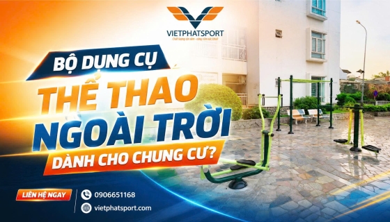 Bộ Dụng Cụ Thể Thao Ngoài Trời Nào Dành cho Chung Cư?