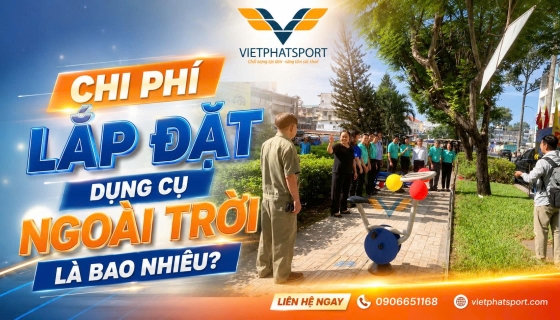 Chi Phí Lắp Đặt Dụng Cụ Ngoài Trời Khoảng Bao Nhiêu?