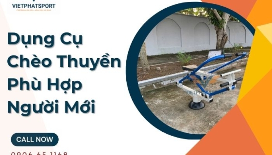 Dụng Cụ Chèo Thuyền Phù Hợp Người Mới