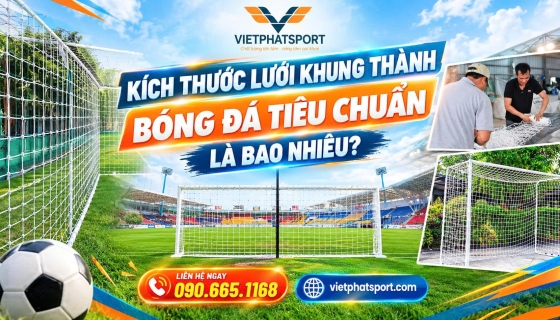 Kích Thước Lưới Khung Thành Bóng Đá Là Bao Nhiêu?