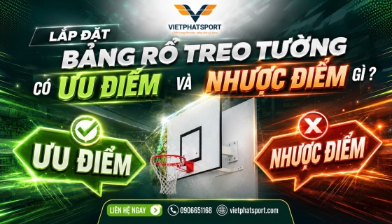 Lắp Đặt Bảng Rổ Treo Tường Có Ưu Điểm Và Nhược Điểm gì?