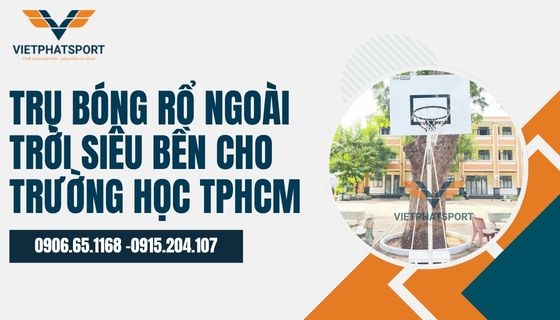 Trụ bóng rổ ngoài trời siêu bền cho trường học TPHCM