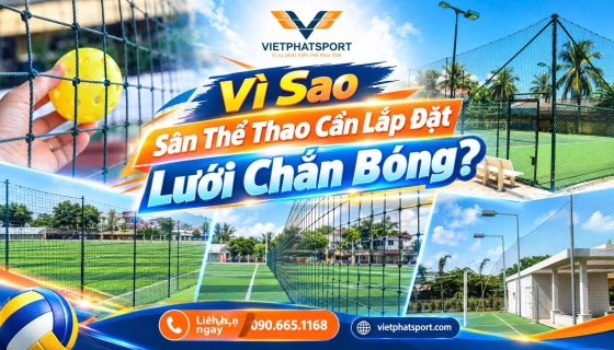 Vì Sao Sân Thể Thao Cần Lắp Đặt Lưới Chắn Bóng?